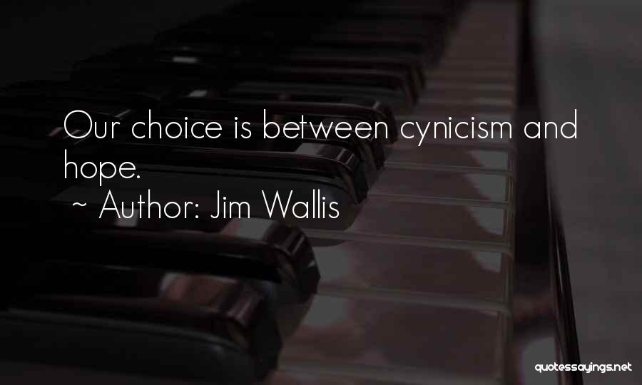 Jim Wallis Quotes: Our Choice Is Between Cynicism And Hope.