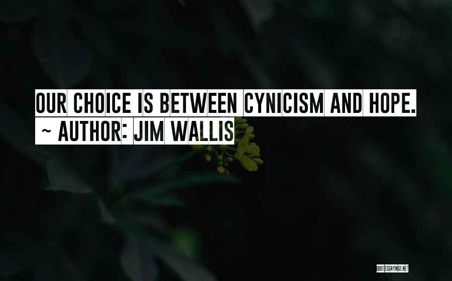 Jim Wallis Quotes: Our Choice Is Between Cynicism And Hope.