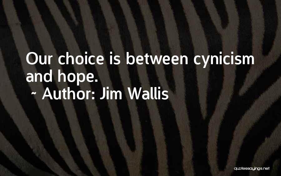 Jim Wallis Quotes: Our Choice Is Between Cynicism And Hope.