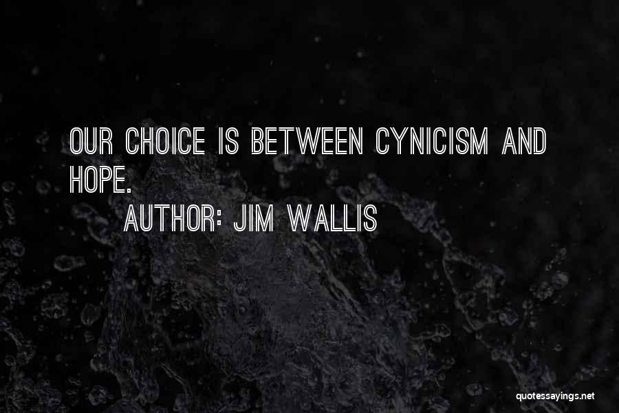 Jim Wallis Quotes: Our Choice Is Between Cynicism And Hope.