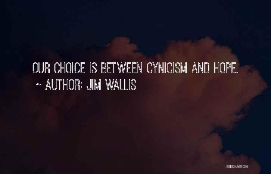 Jim Wallis Quotes: Our Choice Is Between Cynicism And Hope.