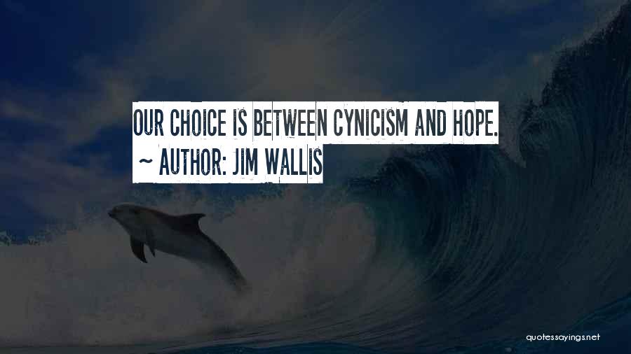 Jim Wallis Quotes: Our Choice Is Between Cynicism And Hope.