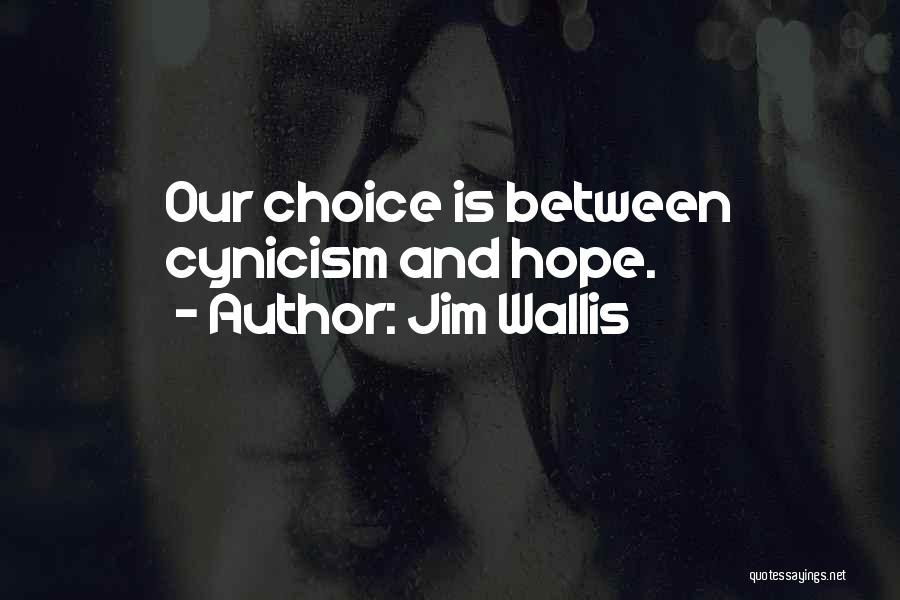 Jim Wallis Quotes: Our Choice Is Between Cynicism And Hope.