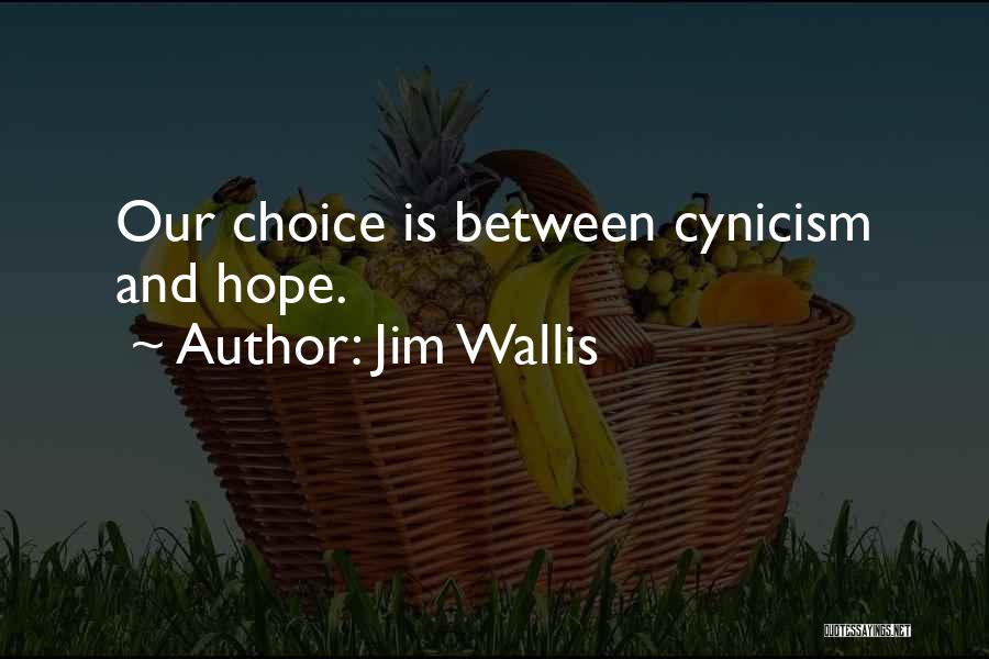 Jim Wallis Quotes: Our Choice Is Between Cynicism And Hope.