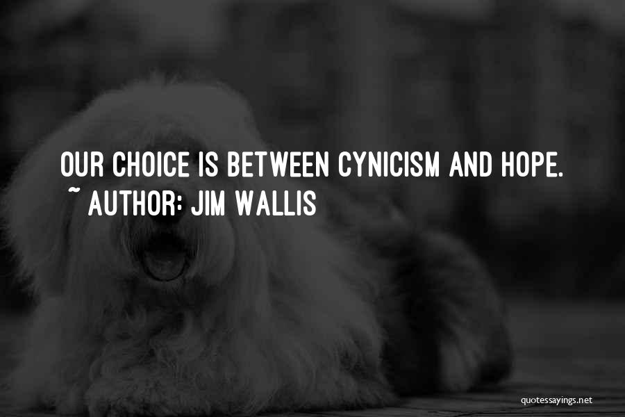 Jim Wallis Quotes: Our Choice Is Between Cynicism And Hope.