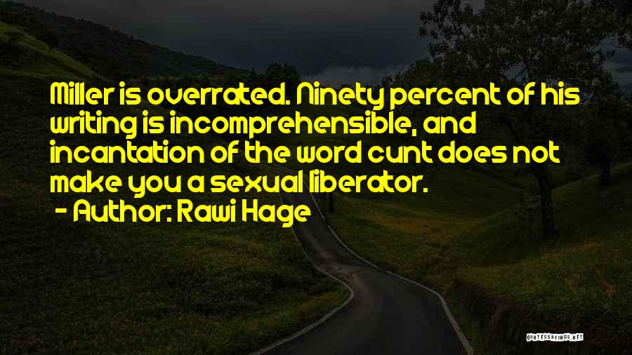 Rawi Hage Quotes: Miller Is Overrated. Ninety Percent Of His Writing Is Incomprehensible, And Incantation Of The Word Cunt Does Not Make You