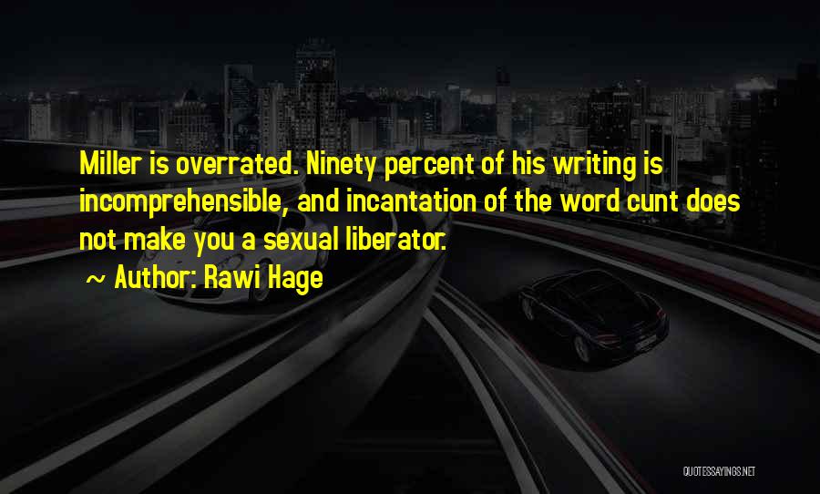 Rawi Hage Quotes: Miller Is Overrated. Ninety Percent Of His Writing Is Incomprehensible, And Incantation Of The Word Cunt Does Not Make You