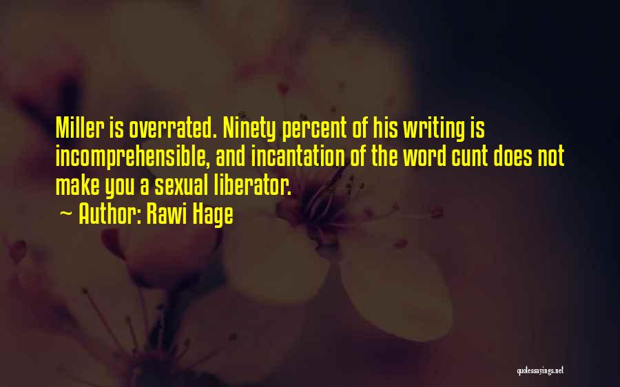 Rawi Hage Quotes: Miller Is Overrated. Ninety Percent Of His Writing Is Incomprehensible, And Incantation Of The Word Cunt Does Not Make You