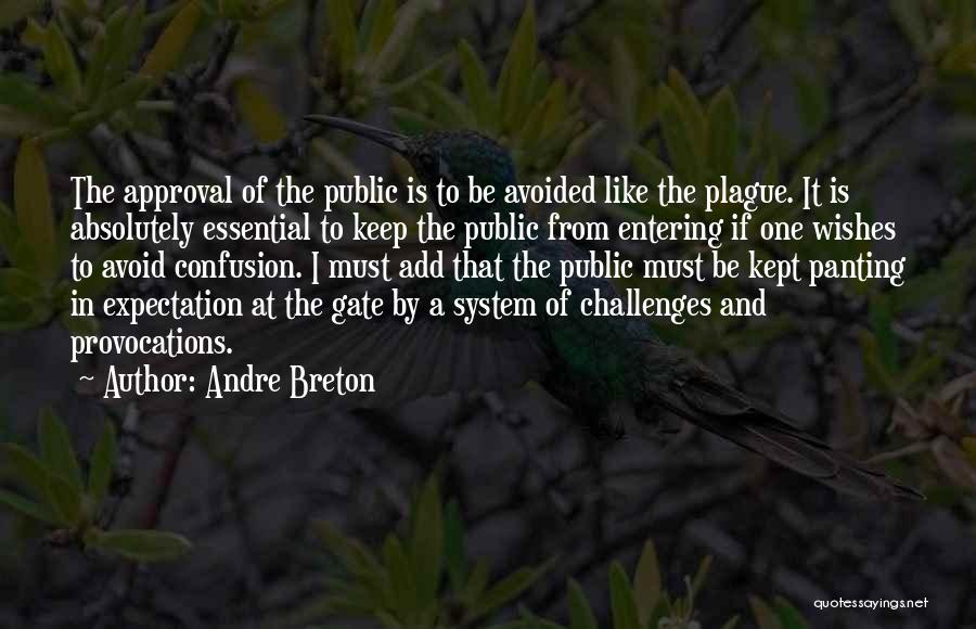 Andre Breton Quotes: The Approval Of The Public Is To Be Avoided Like The Plague. It Is Absolutely Essential To Keep The Public