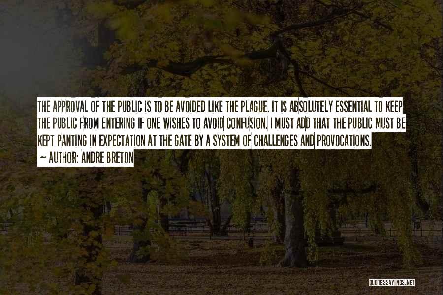 Andre Breton Quotes: The Approval Of The Public Is To Be Avoided Like The Plague. It Is Absolutely Essential To Keep The Public