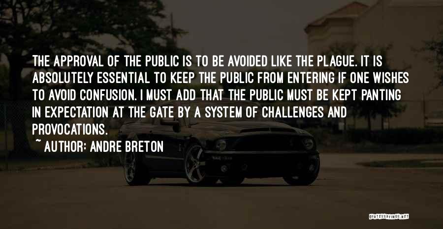 Andre Breton Quotes: The Approval Of The Public Is To Be Avoided Like The Plague. It Is Absolutely Essential To Keep The Public