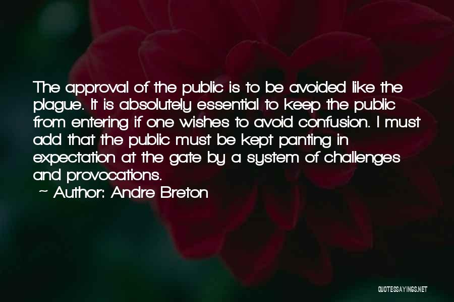 Andre Breton Quotes: The Approval Of The Public Is To Be Avoided Like The Plague. It Is Absolutely Essential To Keep The Public