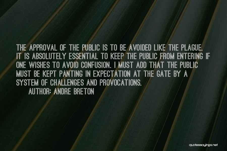 Andre Breton Quotes: The Approval Of The Public Is To Be Avoided Like The Plague. It Is Absolutely Essential To Keep The Public