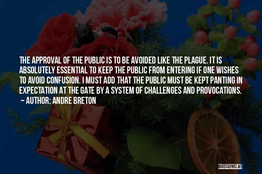 Andre Breton Quotes: The Approval Of The Public Is To Be Avoided Like The Plague. It Is Absolutely Essential To Keep The Public