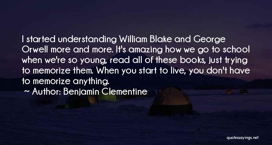 Benjamin Clementine Quotes: I Started Understanding William Blake And George Orwell More And More. It's Amazing How We Go To School When We're