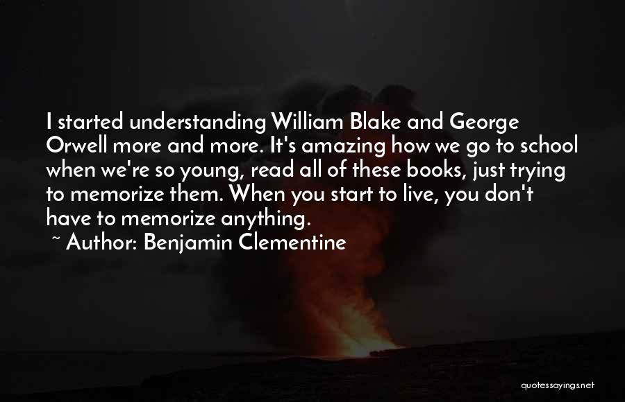 Benjamin Clementine Quotes: I Started Understanding William Blake And George Orwell More And More. It's Amazing How We Go To School When We're