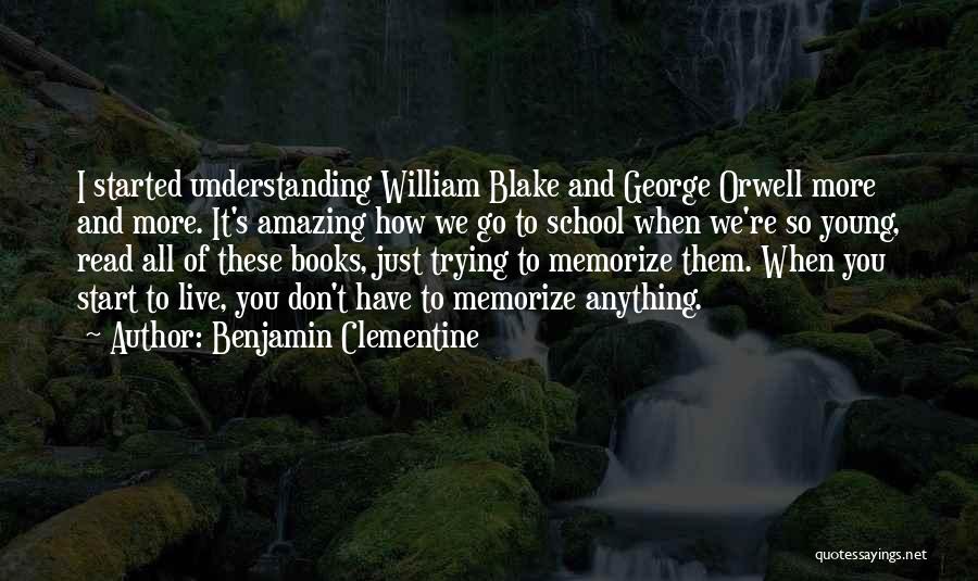 Benjamin Clementine Quotes: I Started Understanding William Blake And George Orwell More And More. It's Amazing How We Go To School When We're