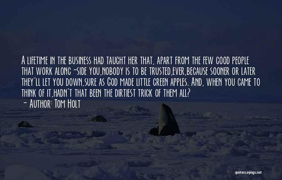 Tom Holt Quotes: A Lifetime In The Business Had Taught Her That, Apart From The Few Good People That Work Along-side You,nobody Is