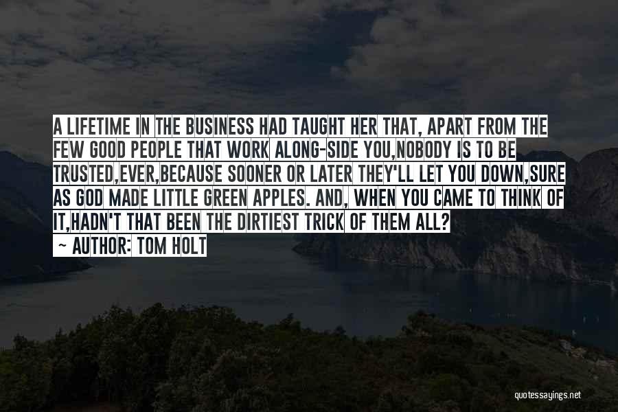 Tom Holt Quotes: A Lifetime In The Business Had Taught Her That, Apart From The Few Good People That Work Along-side You,nobody Is