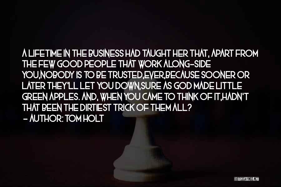 Tom Holt Quotes: A Lifetime In The Business Had Taught Her That, Apart From The Few Good People That Work Along-side You,nobody Is