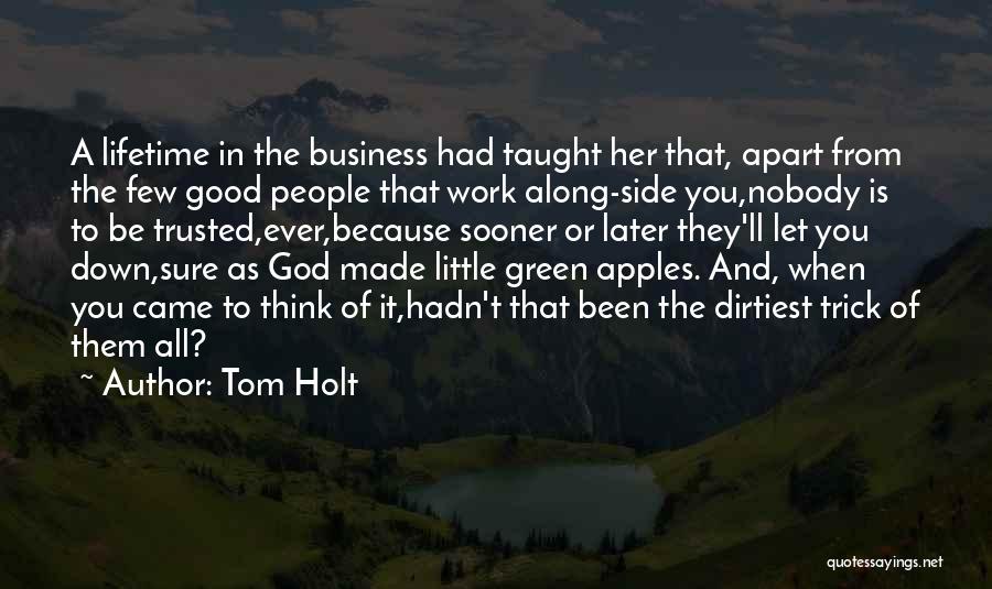 Tom Holt Quotes: A Lifetime In The Business Had Taught Her That, Apart From The Few Good People That Work Along-side You,nobody Is