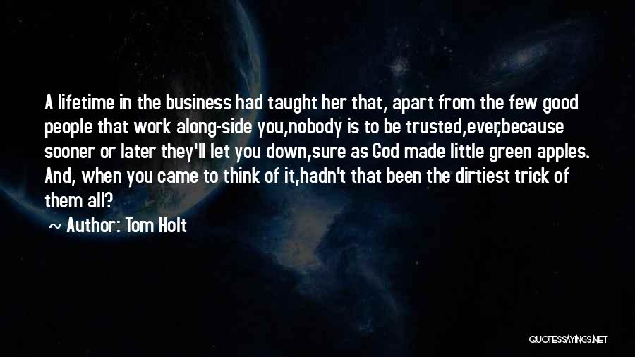 Tom Holt Quotes: A Lifetime In The Business Had Taught Her That, Apart From The Few Good People That Work Along-side You,nobody Is