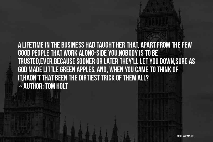 Tom Holt Quotes: A Lifetime In The Business Had Taught Her That, Apart From The Few Good People That Work Along-side You,nobody Is