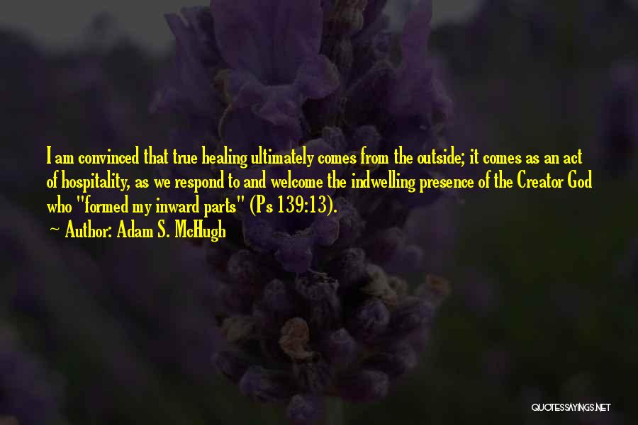 Adam S. McHugh Quotes: I Am Convinced That True Healing Ultimately Comes From The Outside; It Comes As An Act Of Hospitality, As We