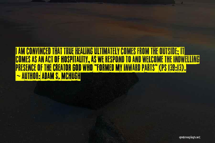 Adam S. McHugh Quotes: I Am Convinced That True Healing Ultimately Comes From The Outside; It Comes As An Act Of Hospitality, As We