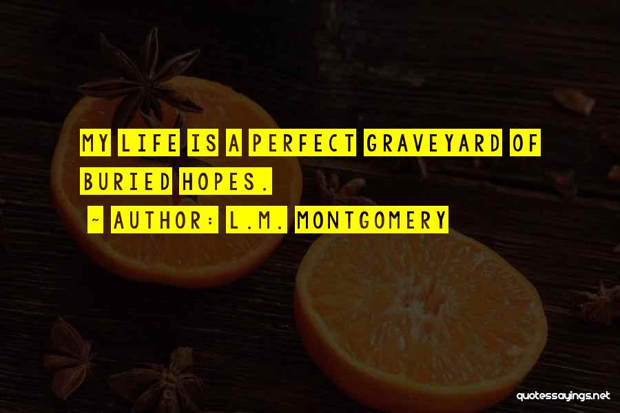 L.M. Montgomery Quotes: My Life Is A Perfect Graveyard Of Buried Hopes.