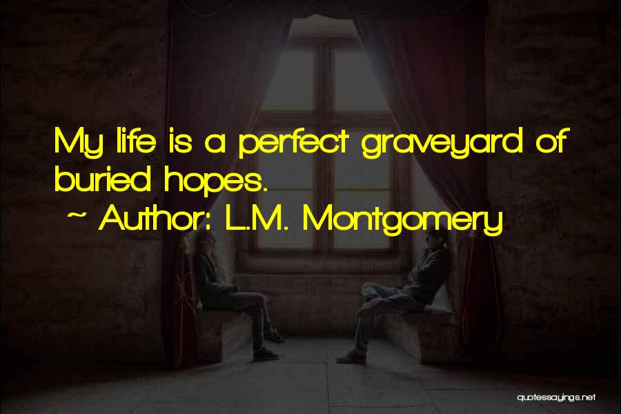 L.M. Montgomery Quotes: My Life Is A Perfect Graveyard Of Buried Hopes.