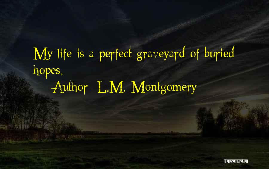L.M. Montgomery Quotes: My Life Is A Perfect Graveyard Of Buried Hopes.
