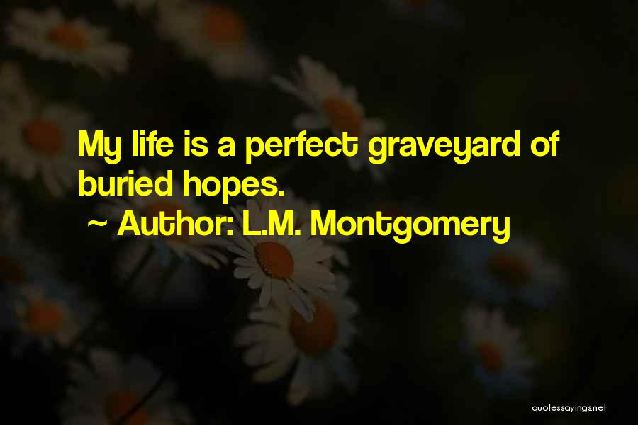 L.M. Montgomery Quotes: My Life Is A Perfect Graveyard Of Buried Hopes.