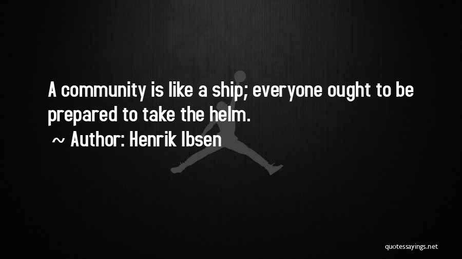 Henrik Ibsen Quotes: A Community Is Like A Ship; Everyone Ought To Be Prepared To Take The Helm.