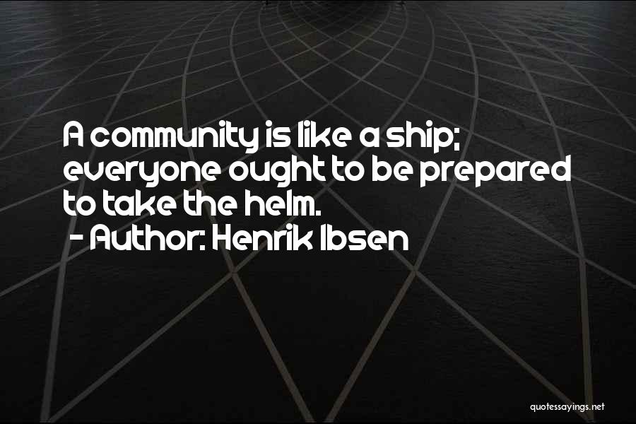 Henrik Ibsen Quotes: A Community Is Like A Ship; Everyone Ought To Be Prepared To Take The Helm.