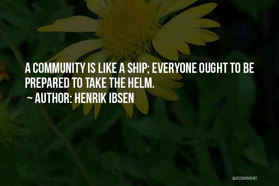 Henrik Ibsen Quotes: A Community Is Like A Ship; Everyone Ought To Be Prepared To Take The Helm.