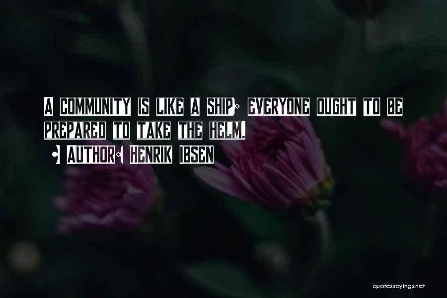 Henrik Ibsen Quotes: A Community Is Like A Ship; Everyone Ought To Be Prepared To Take The Helm.