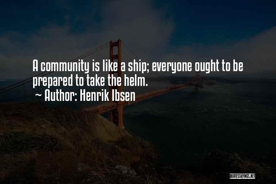 Henrik Ibsen Quotes: A Community Is Like A Ship; Everyone Ought To Be Prepared To Take The Helm.