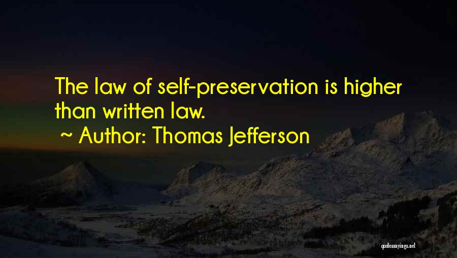 Thomas Jefferson Quotes: The Law Of Self-preservation Is Higher Than Written Law.
