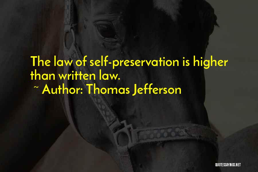 Thomas Jefferson Quotes: The Law Of Self-preservation Is Higher Than Written Law.