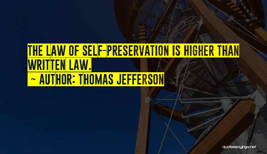 Thomas Jefferson Quotes: The Law Of Self-preservation Is Higher Than Written Law.