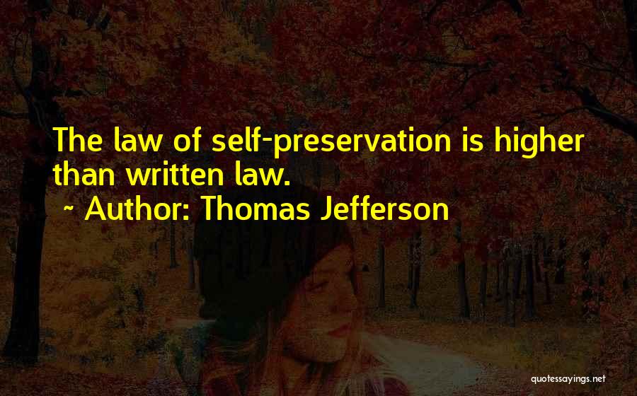 Thomas Jefferson Quotes: The Law Of Self-preservation Is Higher Than Written Law.