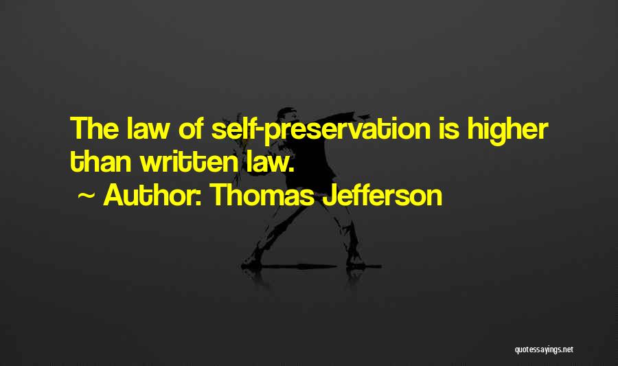 Thomas Jefferson Quotes: The Law Of Self-preservation Is Higher Than Written Law.