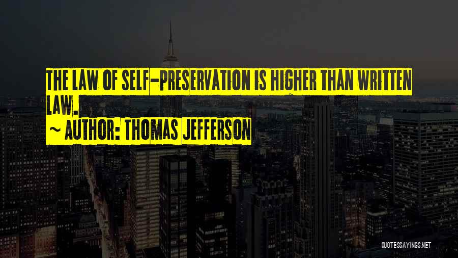 Thomas Jefferson Quotes: The Law Of Self-preservation Is Higher Than Written Law.