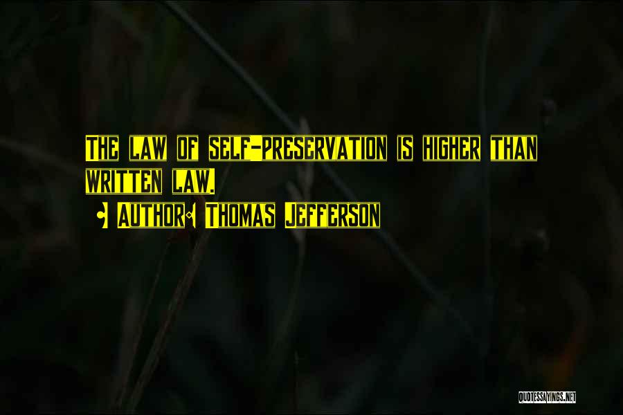 Thomas Jefferson Quotes: The Law Of Self-preservation Is Higher Than Written Law.