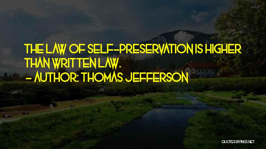 Thomas Jefferson Quotes: The Law Of Self-preservation Is Higher Than Written Law.