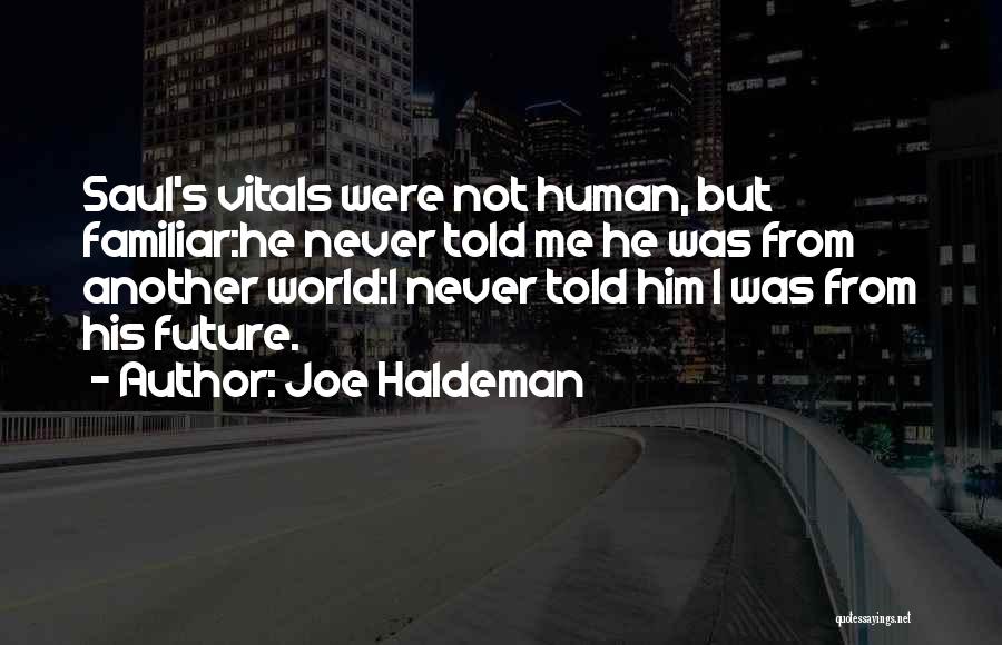 Joe Haldeman Quotes: Saul's Vitals Were Not Human, But Familiar:he Never Told Me He Was From Another World:i Never Told Him I Was