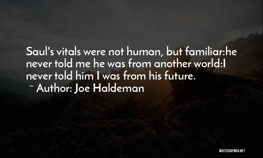 Joe Haldeman Quotes: Saul's Vitals Were Not Human, But Familiar:he Never Told Me He Was From Another World:i Never Told Him I Was