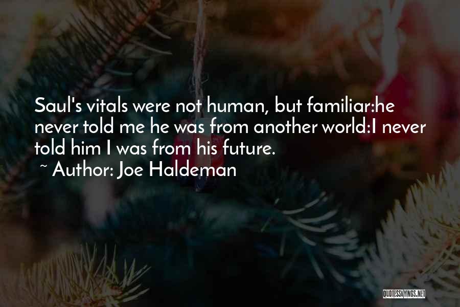 Joe Haldeman Quotes: Saul's Vitals Were Not Human, But Familiar:he Never Told Me He Was From Another World:i Never Told Him I Was