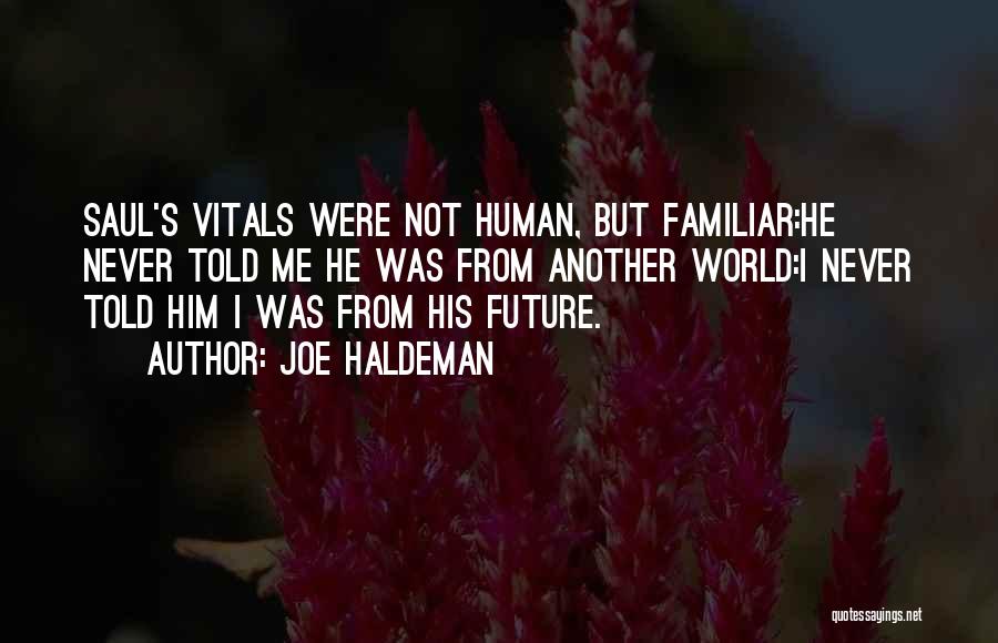 Joe Haldeman Quotes: Saul's Vitals Were Not Human, But Familiar:he Never Told Me He Was From Another World:i Never Told Him I Was